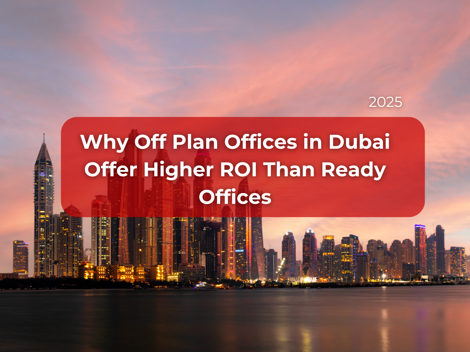 Why Off Plan Offices in Dubai Offer Higher ROI Than Ready Offices