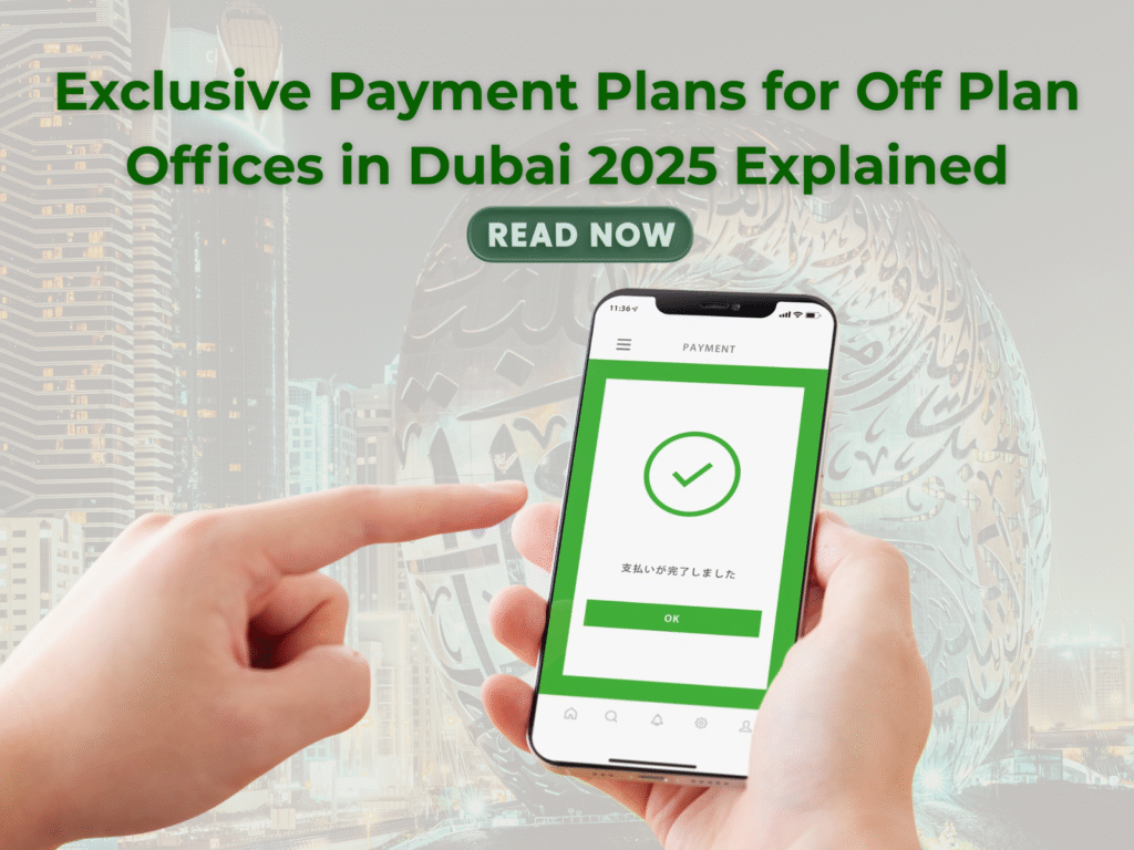 Exclusive Payment Plans for Off Plan Offices in Dubai 2025 Explained
