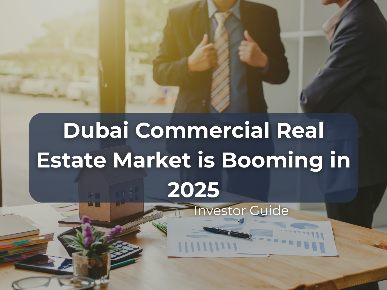Dubai Commercial Real Estate Market is Booming in 2025 – Investor Guide